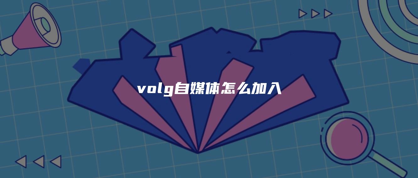 volg自媒體怎么加入