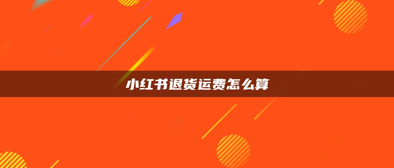 小紅書退貨運費怎么算