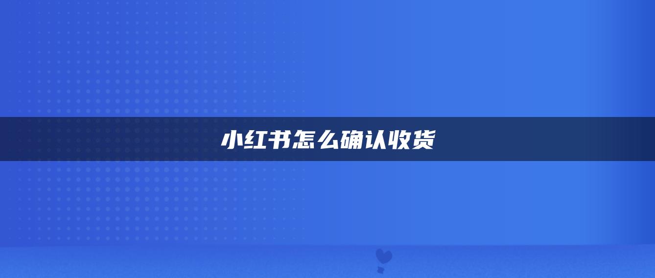 小紅書(shū)怎么確認(rèn)收貨