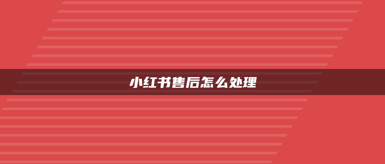 小紅書售后怎么處理