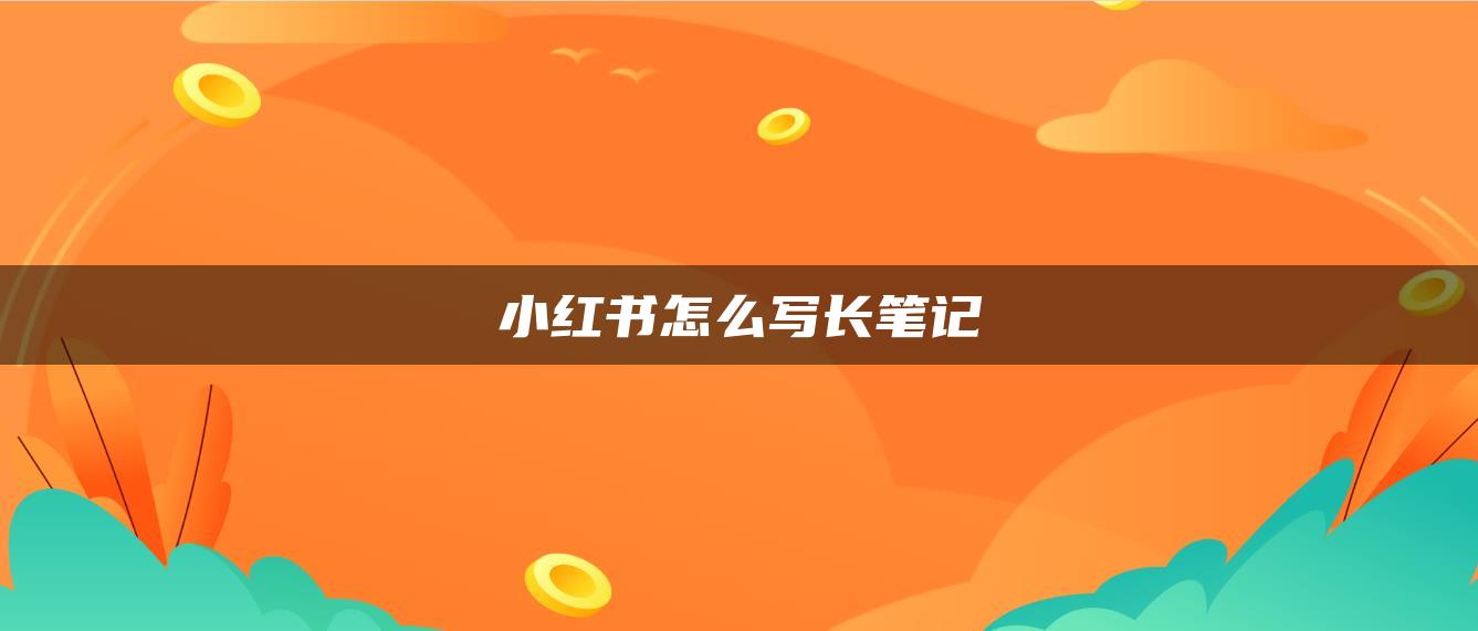 小紅書怎么寫長(zhǎng)筆記