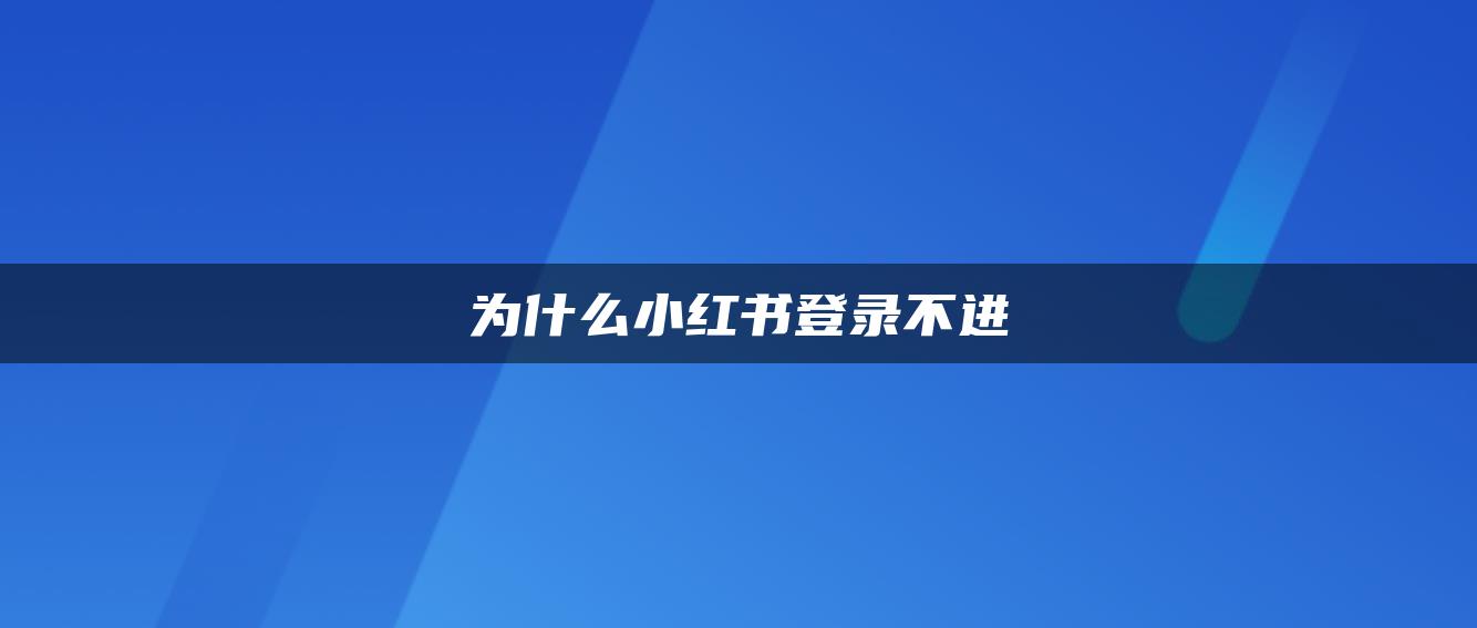 為什么小紅書登錄不進