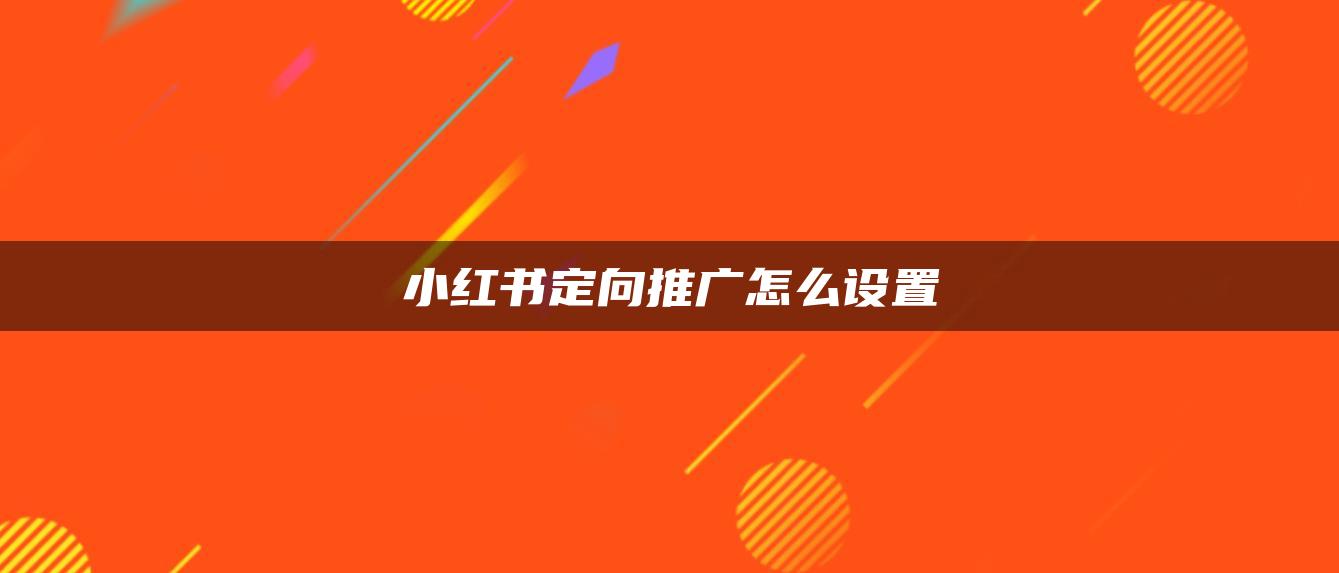 小紅書定向推廣怎么設置