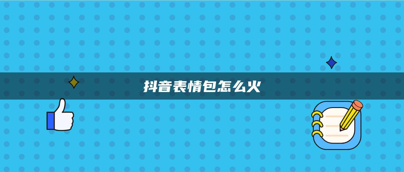 抖音表情包怎么火