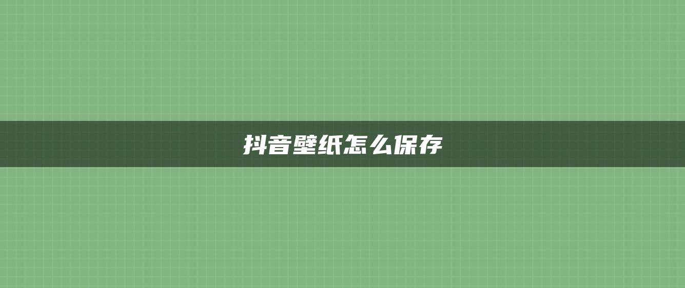 抖音壁紙怎么保存