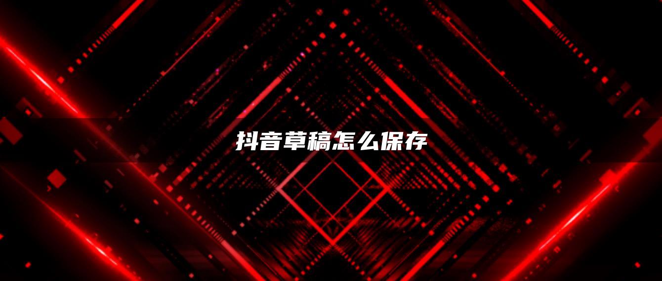 抖音草稿怎么保存