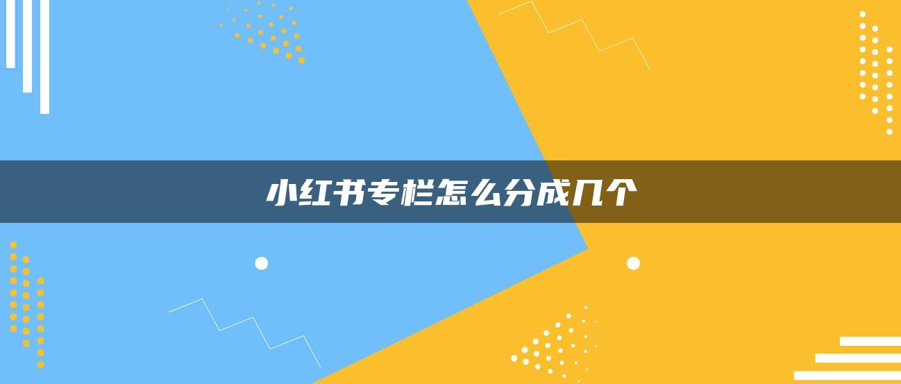 小紅書專欄怎么分成幾個(gè)