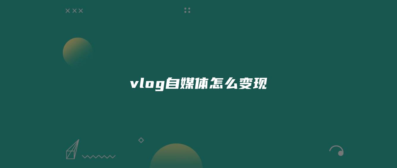 vlog自媒體怎么變現(xiàn)