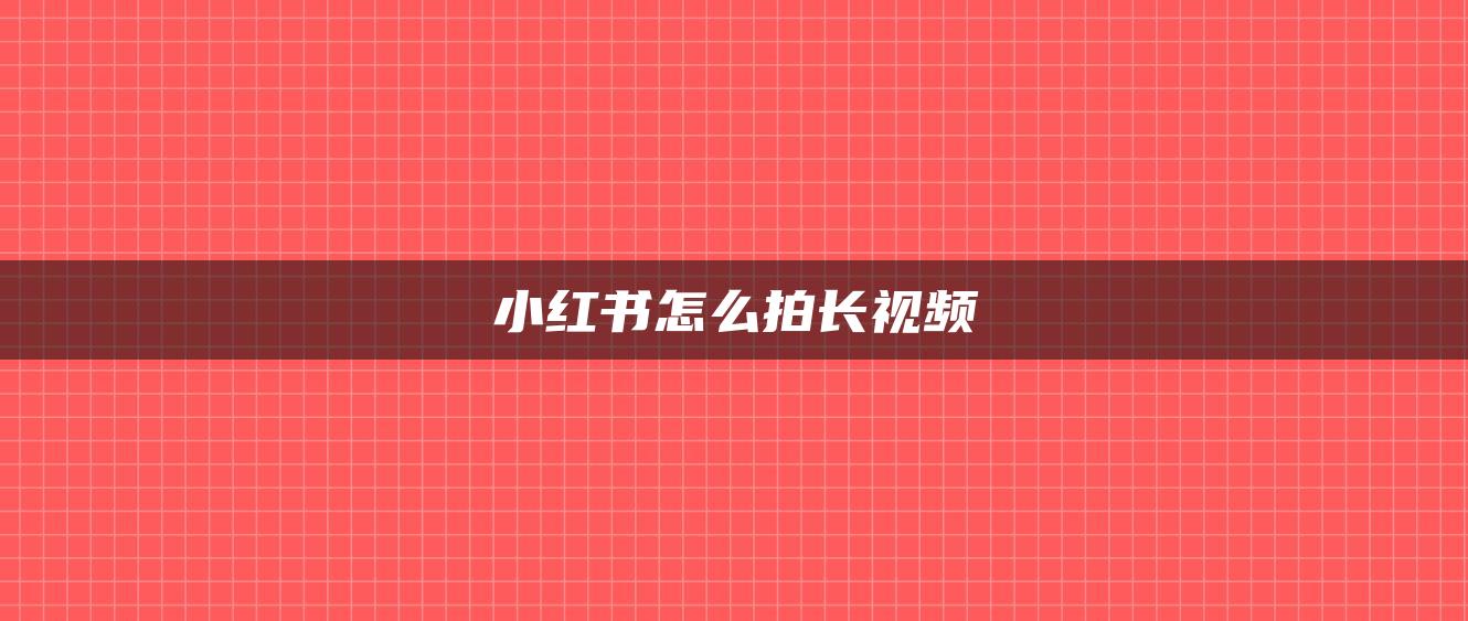 小紅書(shū)怎么拍長(zhǎng)視頻