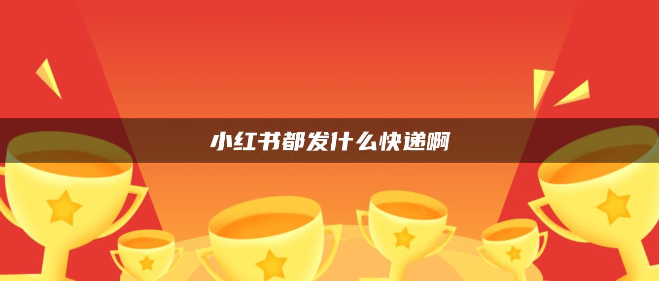 小紅書都發(fā)什么快遞啊