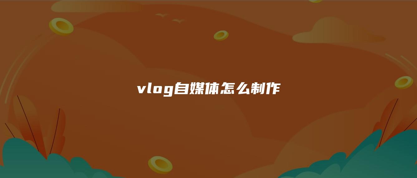 vlog自媒體怎么制作