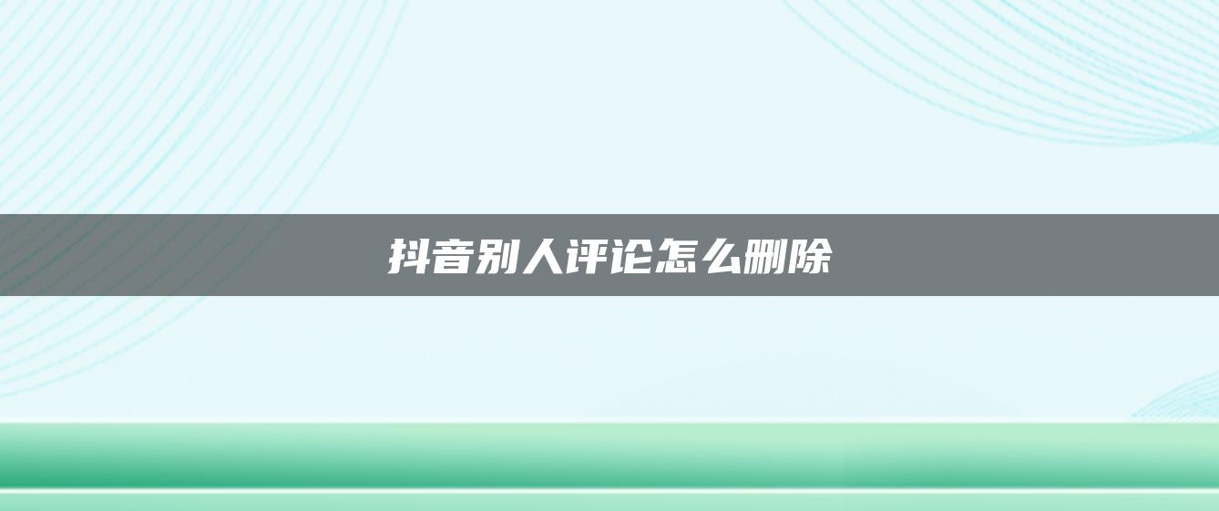 抖音別人評論怎么刪除