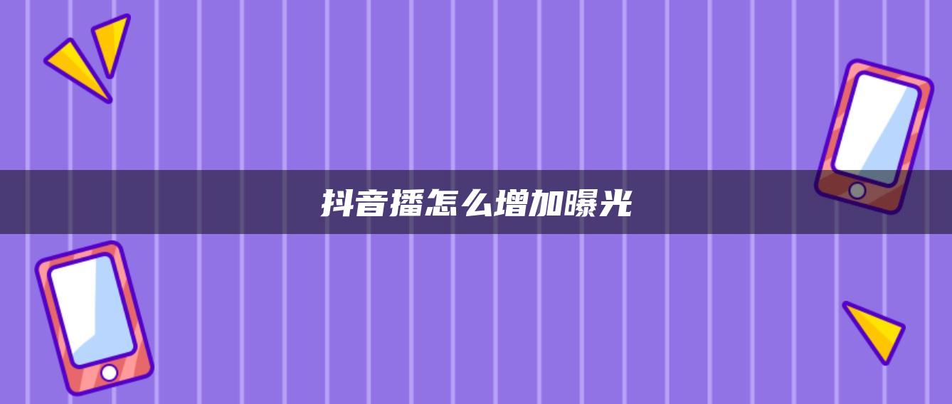 抖音播怎么增加曝光