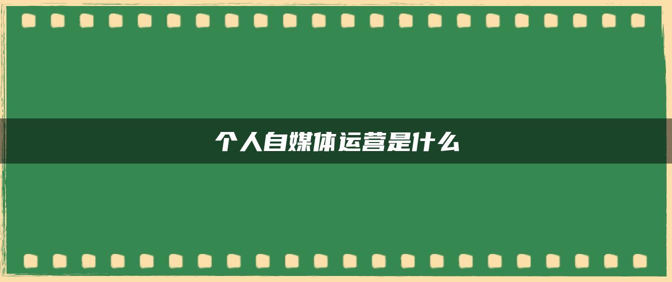 個(gè)人自媒體運(yùn)營(yíng)是什么