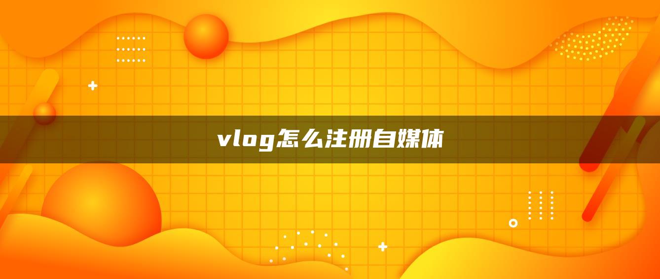 vlog怎么注冊自媒體