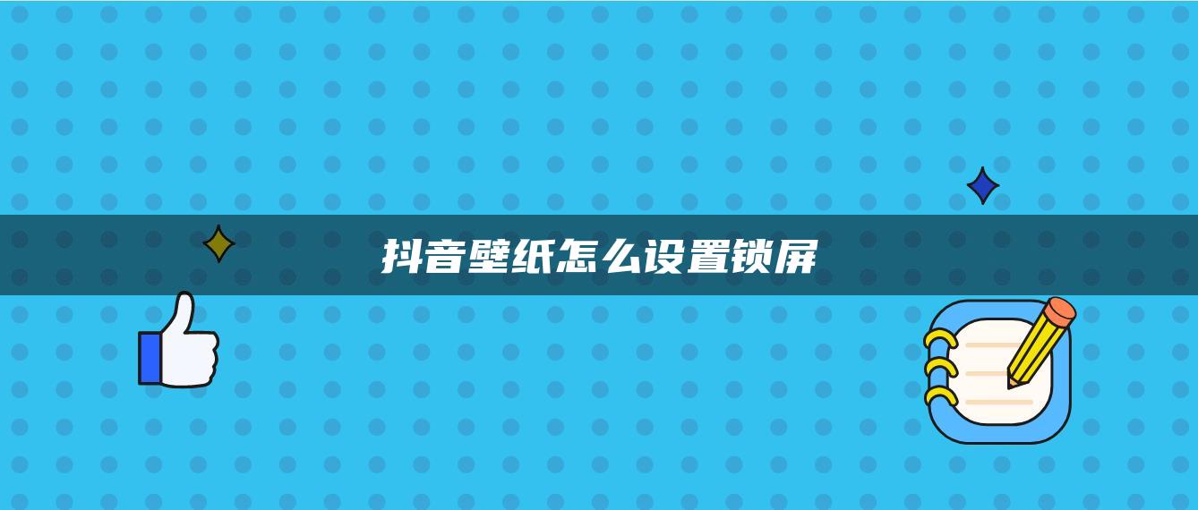 抖音壁紙怎么設置鎖屏