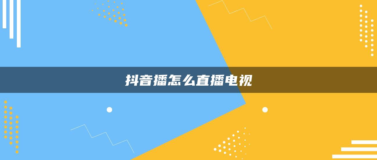 抖音播怎么直播電視