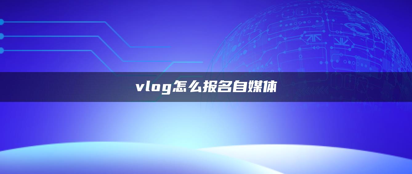 vlog怎么報(bào)名自媒體