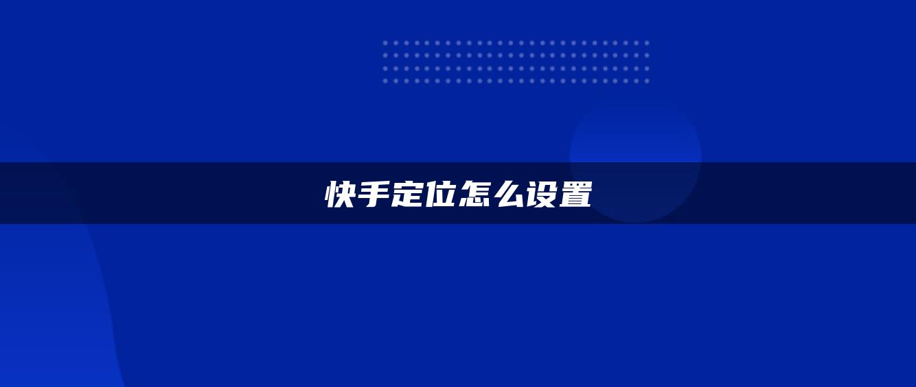 快手定位怎么設置