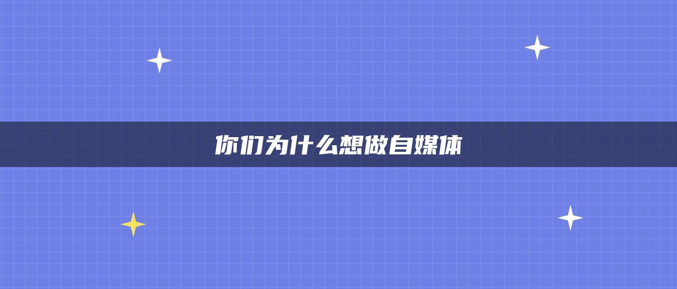 你們?yōu)槭裁聪胱鲎悦襟w