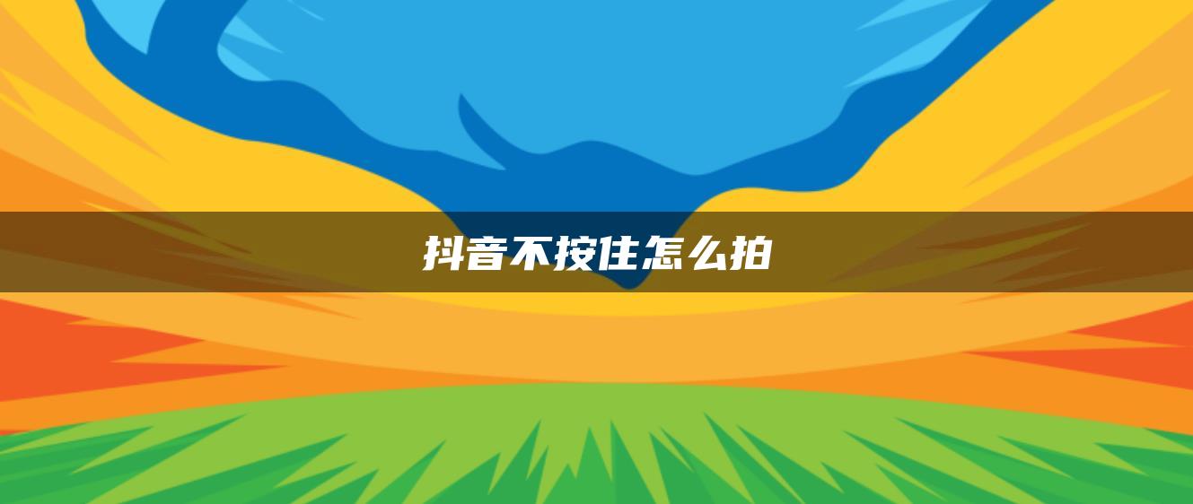 抖音不按住怎么拍