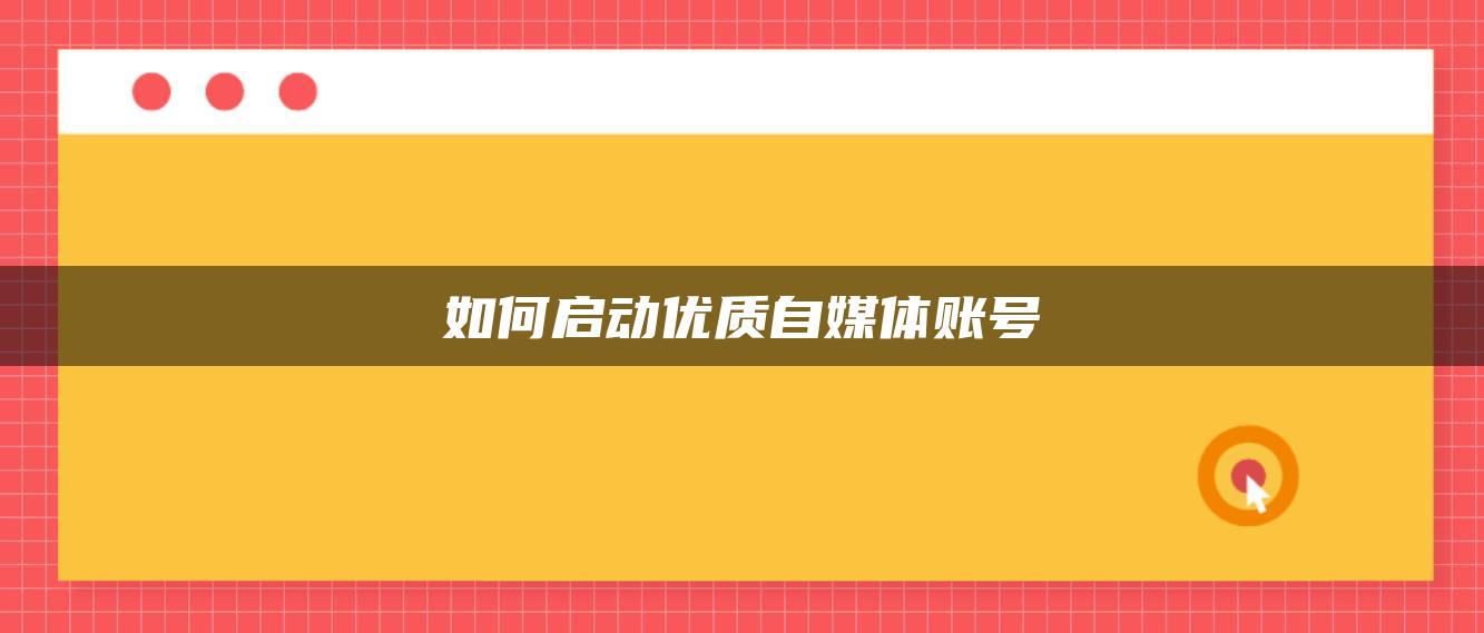 如何啟動優(yōu)質自媒體賬號