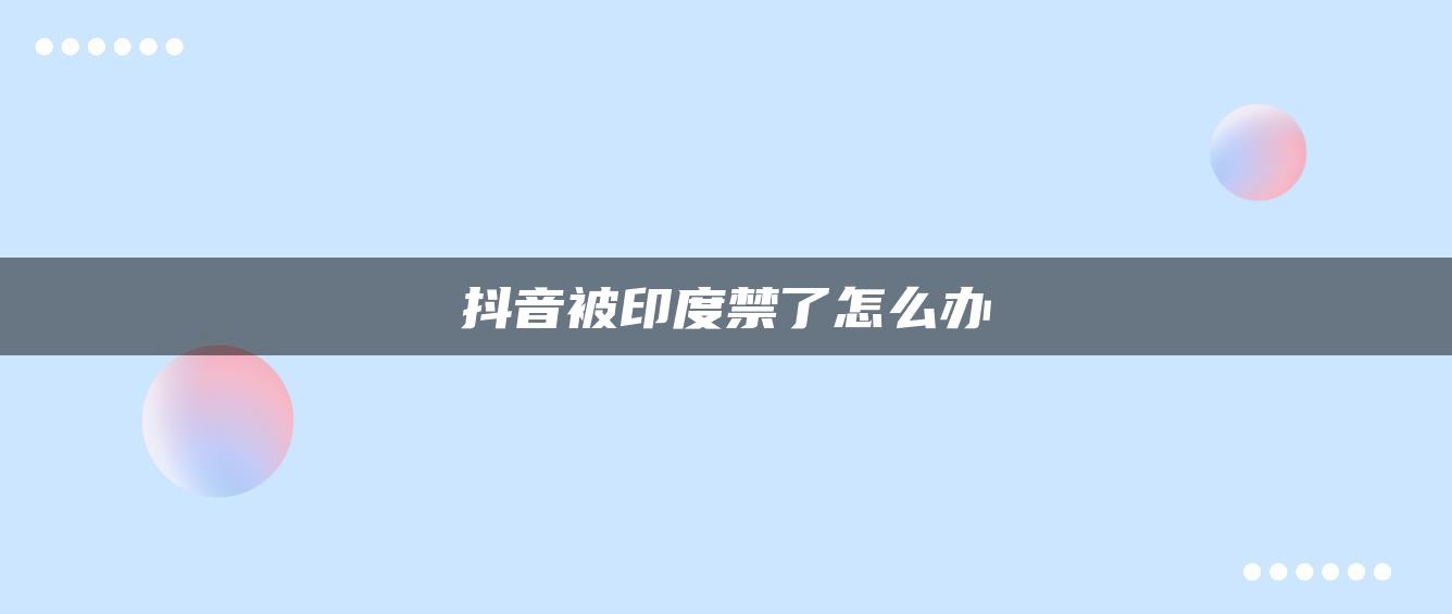 抖音被印度禁了怎么辦