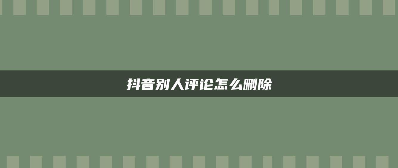 抖音別人評論怎么刪除