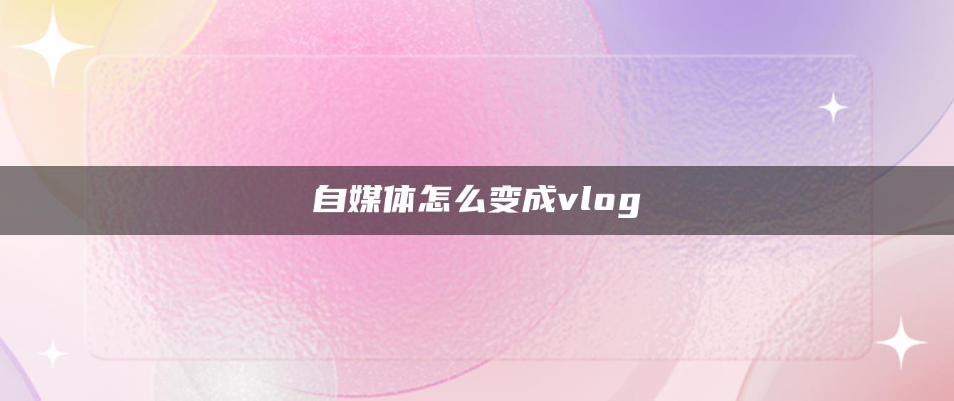 自媒體怎么變成vlog