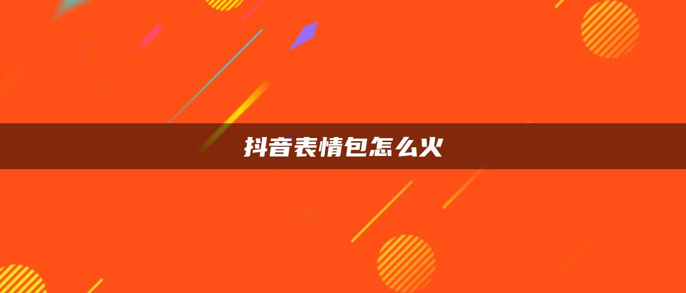 抖音表情包怎么火