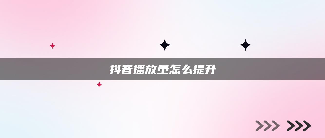 抖音播放量怎么提升