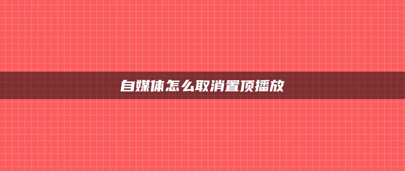 自媒體怎么取消置頂播放