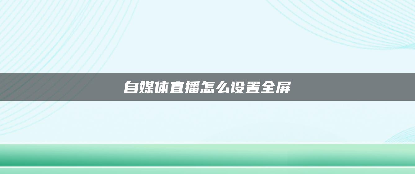 自媒體直播怎么設(shè)置全屏