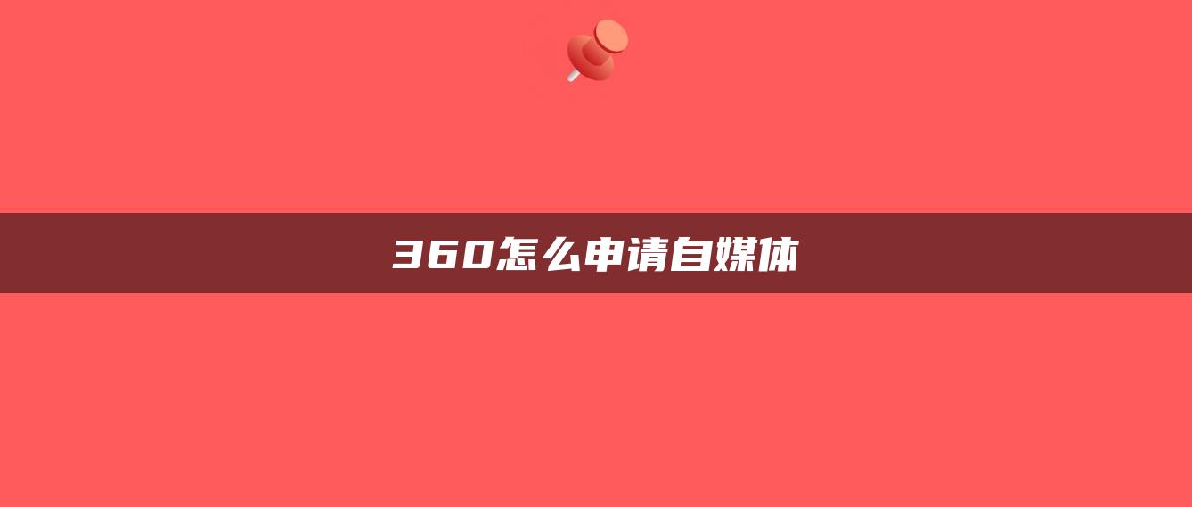 360怎么申請自媒體