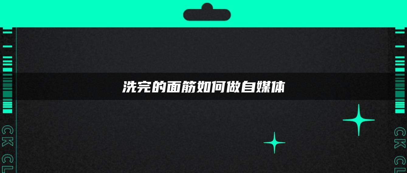 洗完的面筋如何做自媒體