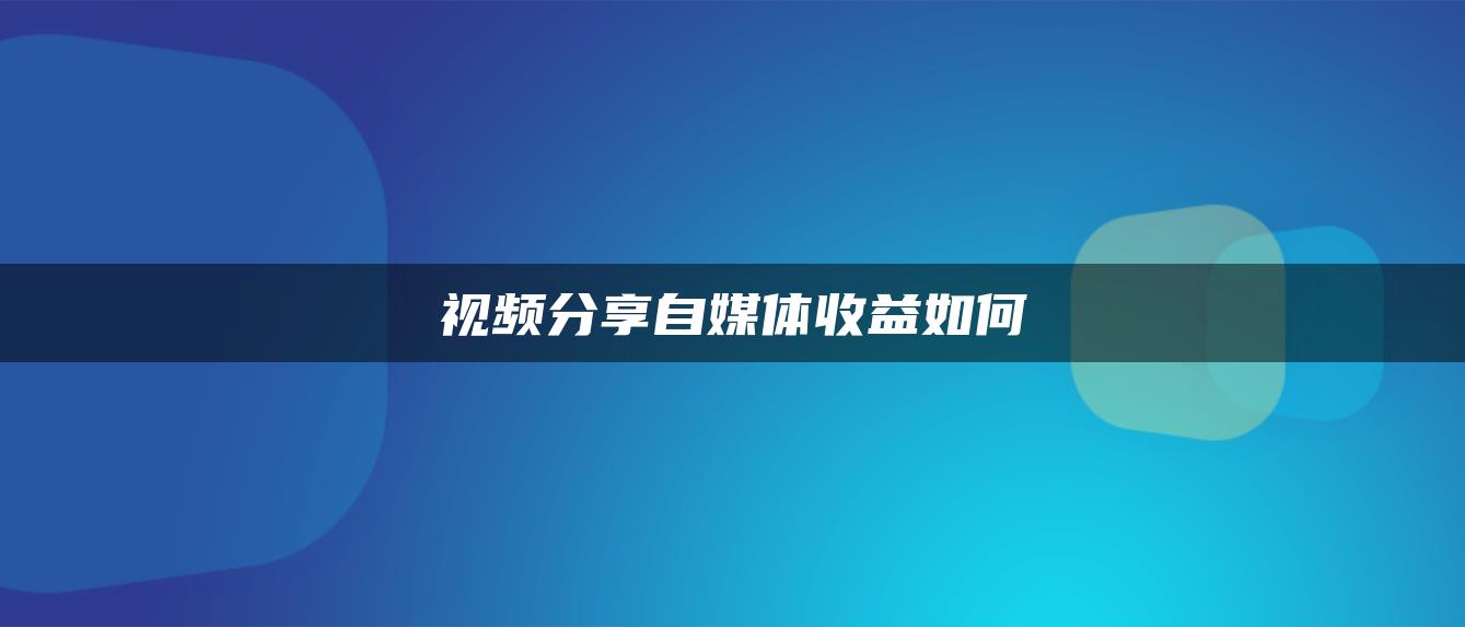 視頻分享自媒體收益如何