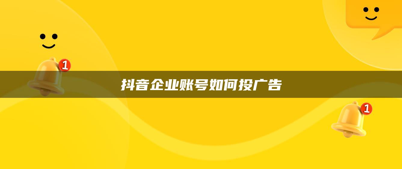 抖音企業(yè)賬號(hào)如何投廣告