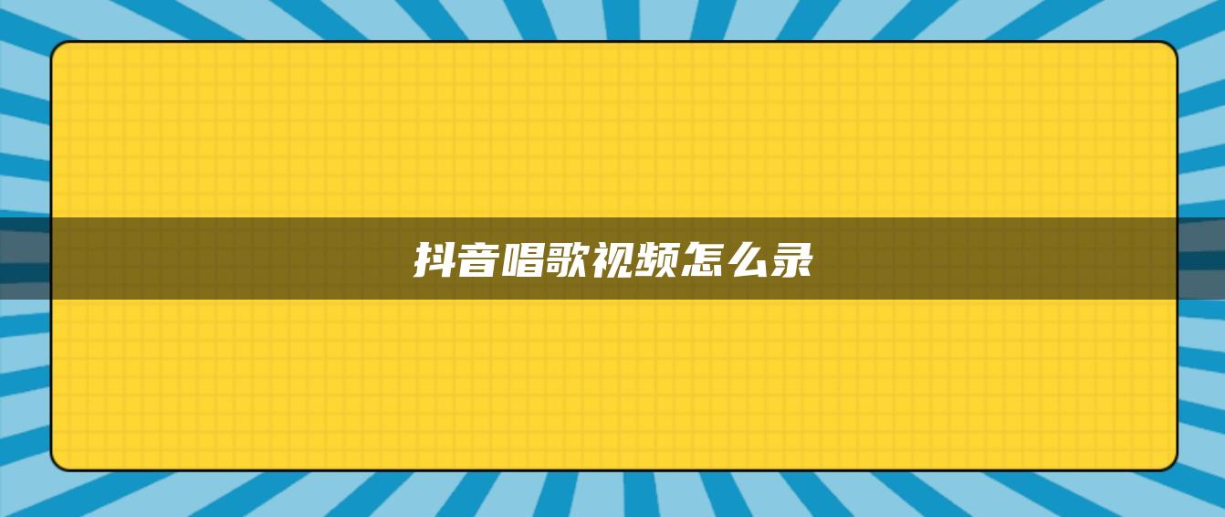 抖音唱歌視頻怎么錄