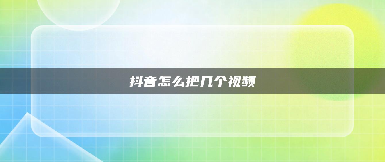 抖音怎么把幾個(gè)視頻