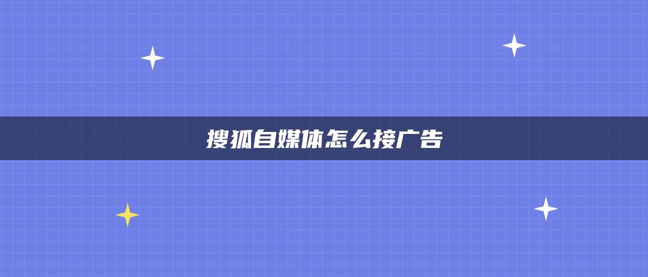 搜狐自媒體怎么接廣告