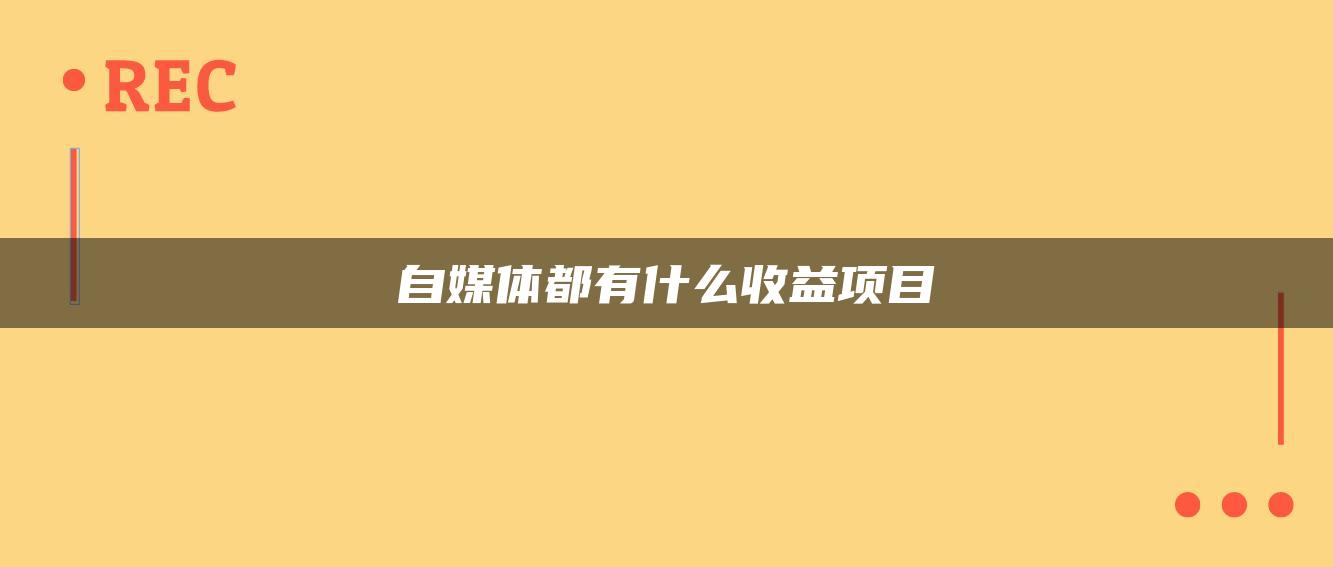 自媒體都有什么收益項目