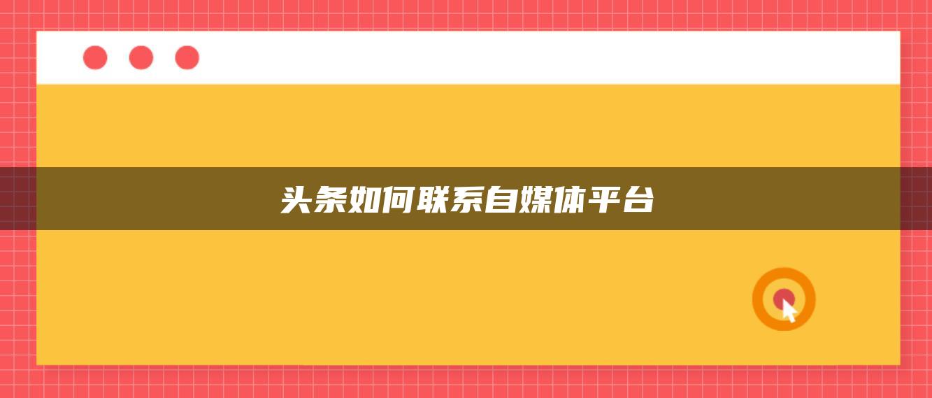 頭條如何聯(lián)系自媒體平臺