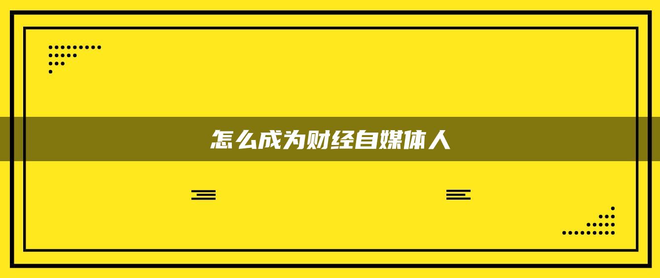 怎么成為財經(jīng)自媒體人