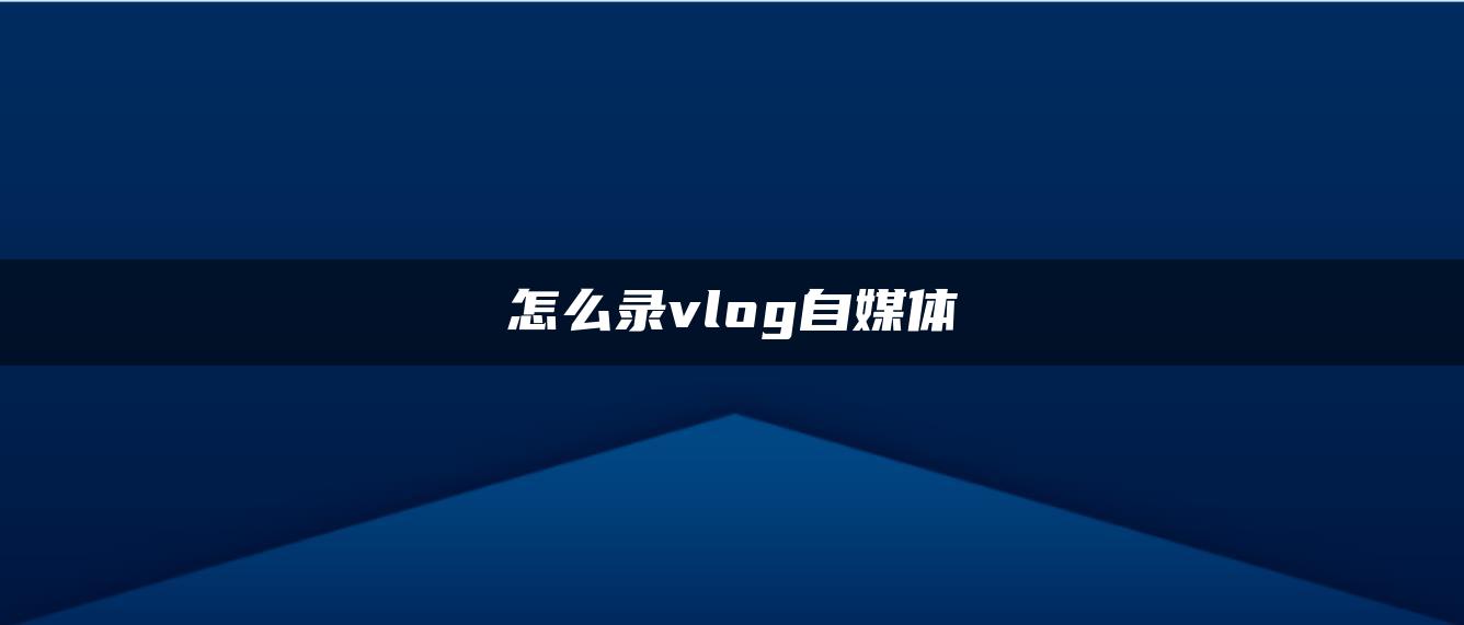 怎么錄vlog自媒體