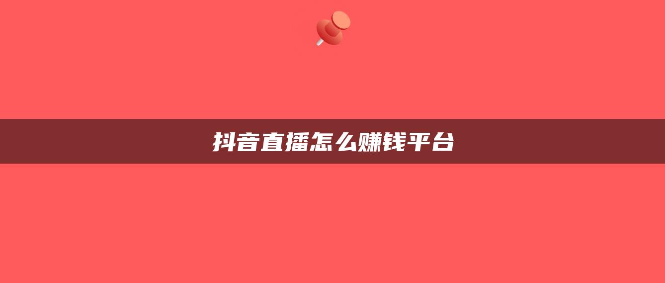 抖音直播怎么賺錢平臺(tái)