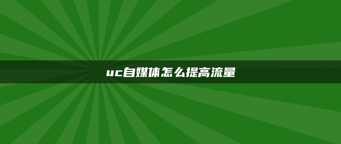 uc自媒體怎么提高流量