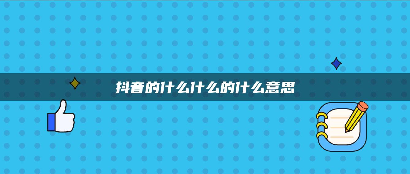 抖音的什么什么的什么意思