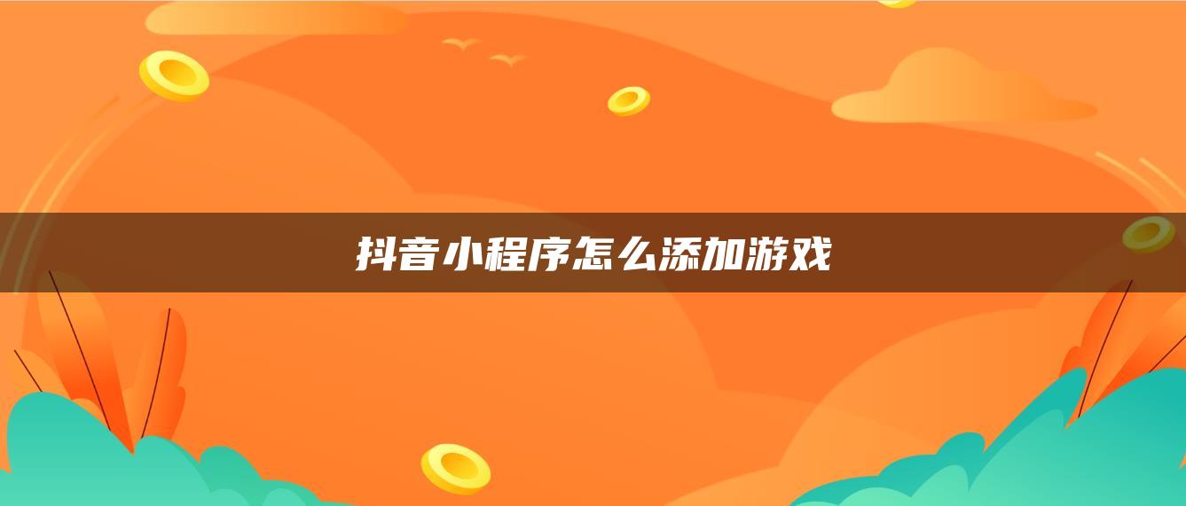 抖音小程序怎么添加游戲