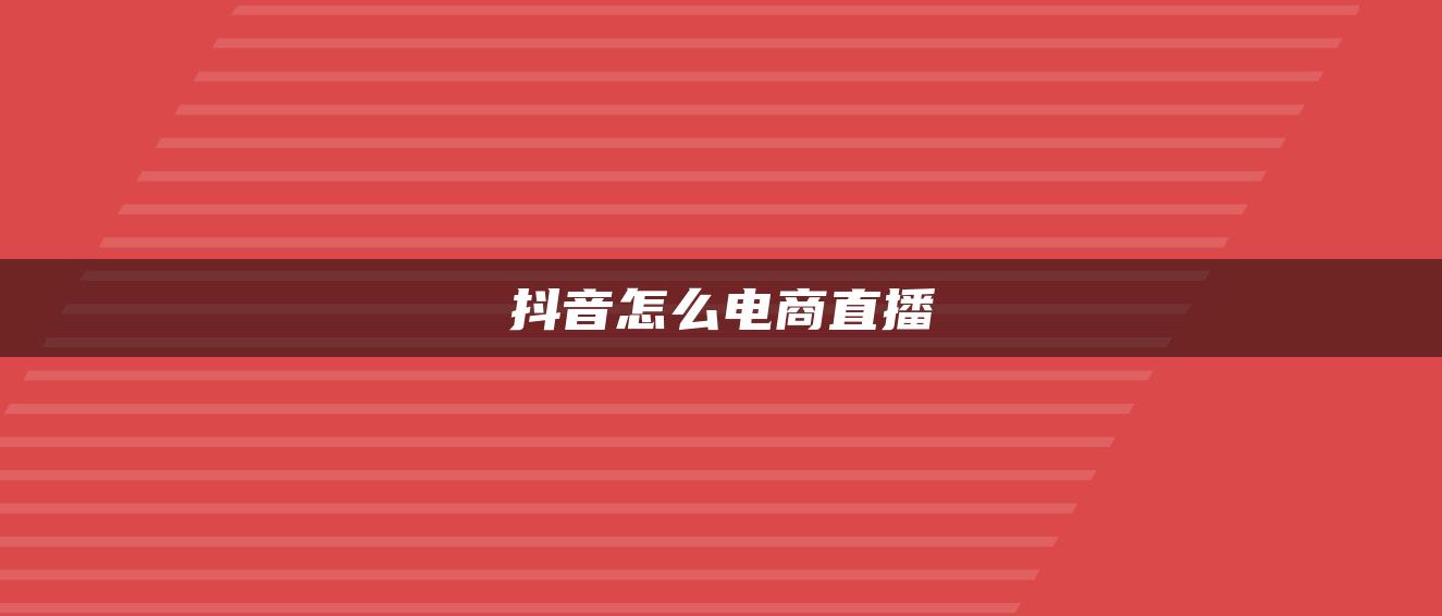 抖音怎么電商直播