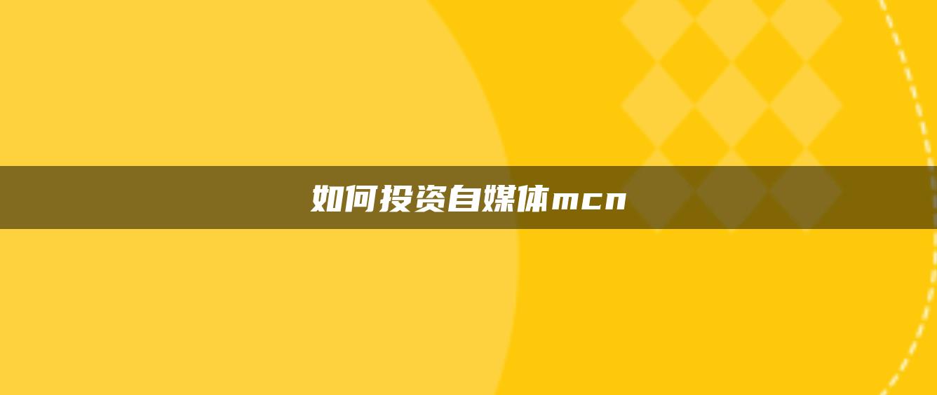 如何投資自媒體mcn